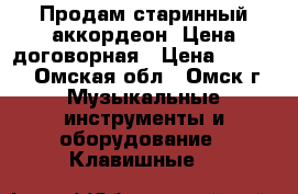 Продам старинный аккордеон. Цена договорная › Цена ­ 1 500 - Омская обл., Омск г. Музыкальные инструменты и оборудование » Клавишные   